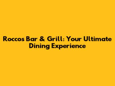 Rocco's Bar & Grill: Your Ultimate Dining Experience