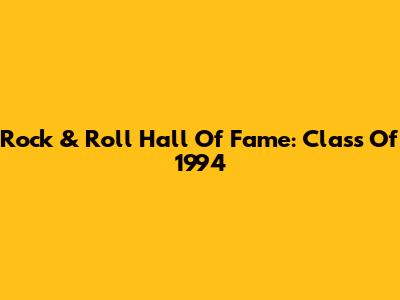 Rock & Roll Hall Of Fame: Class Of 1994