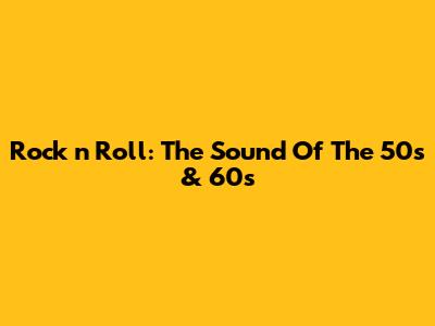 Rock 'n' Roll: The Sound Of The 50s & 60s