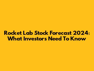 Rocket Lab Stock Forecast 2024: What Investors Need To Know