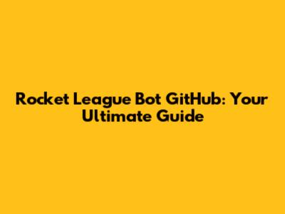 Rocket League Bot GitHub: Your Ultimate Guide
