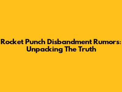 Rocket Punch Disbandment Rumors: Unpacking The Truth