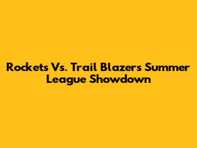 Rockets Vs. Trail Blazers Summer League Showdown