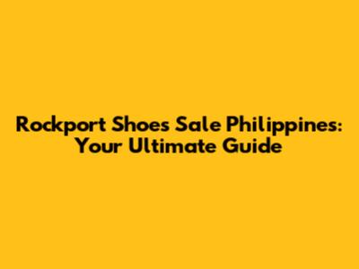 Rockport Shoes Sale Philippines: Your Ultimate Guide