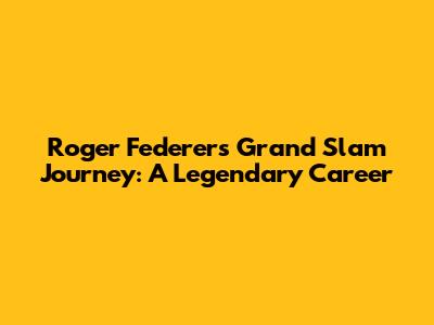 Roger Federer's Grand Slam Journey: A Legendary Career