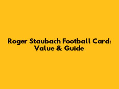 Roger Staubach Football Card: Value & Guide