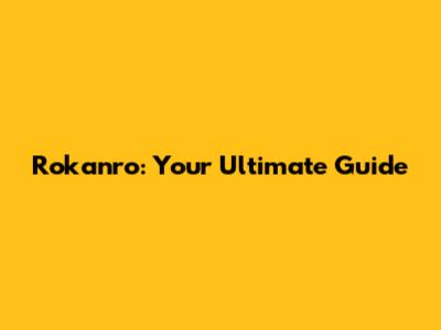 Rokanro: Your Ultimate Guide