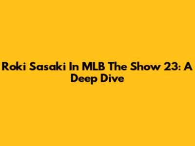 Roki Sasaki In MLB The Show 23: A Deep Dive