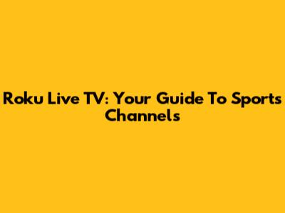 Roku Live TV: Your Guide To Sports Channels
