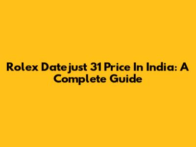Rolex Datejust 31 Price In India: A Complete Guide
