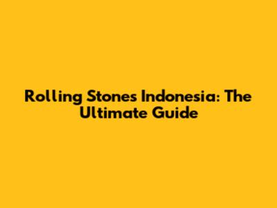 Rolling Stones Indonesia: The Ultimate Guide