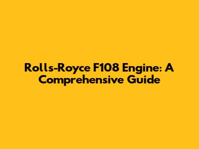 Rolls-Royce F108 Engine: A Comprehensive Guide