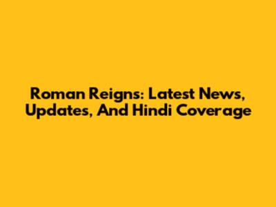 Roman Reigns: Latest News, Updates, And Hindi Coverage