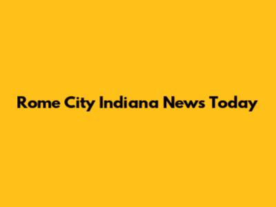 Rome City Indiana News Today