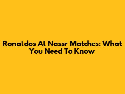 Ronaldo's Al Nassr Matches: What You Need To Know