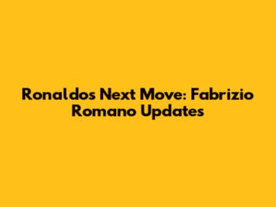 Ronaldo's Next Move: Fabrizio Romano Updates