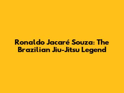 Ronaldo 'Jacaré' Souza: The Brazilian Jiu-Jitsu Legend