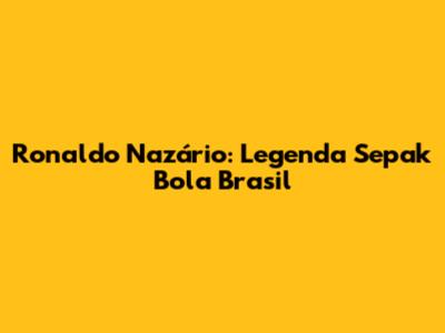 Ronaldo Nazário: Legenda Sepak Bola Brasil