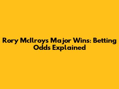 Rory McIlroy's Major Wins: Betting Odds Explained