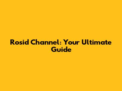 Rosid Channel: Your Ultimate Guide