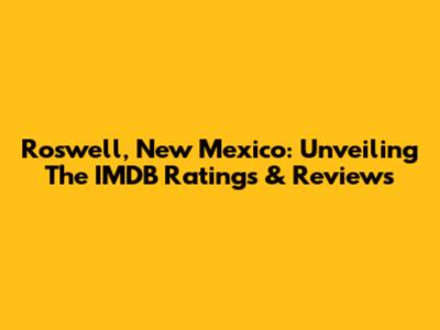 Roswell, New Mexico: Unveiling The IMDB Ratings & Reviews