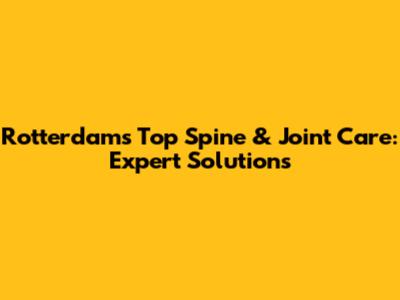 Rotterdam's Top Spine & Joint Care: Expert Solutions