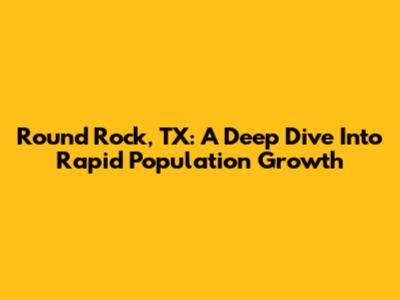 Round Rock, TX: A Deep Dive Into Rapid Population Growth