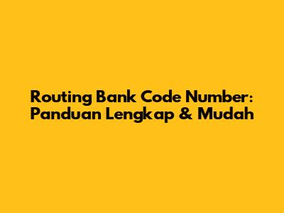 Routing Bank Code Number: Panduan Lengkap & Mudah