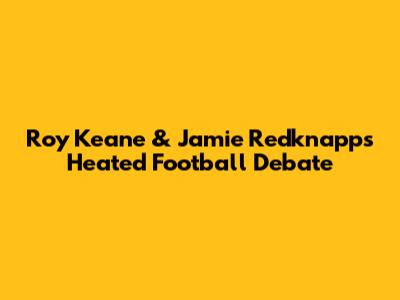 Roy Keane & Jamie Redknapp's Heated Football Debate