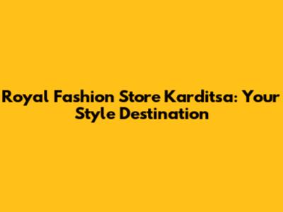 Royal Fashion Store Karditsa: Your Style Destination