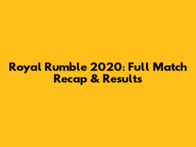 Royal Rumble 2020: Full Match Recap & Results