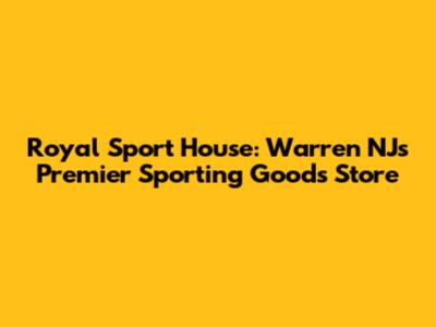 Royal Sport House: Warren NJ's Premier Sporting Goods Store