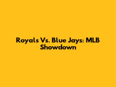 Royals Vs. Blue Jays: MLB Showdown