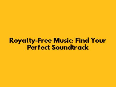 Royalty-Free Music: Find Your Perfect Soundtrack