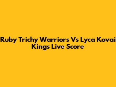 Ruby Trichy Warriors Vs Lyca Kovai Kings Live Score