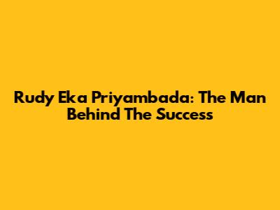 Rudy Eka Priyambada: The Man Behind The Success