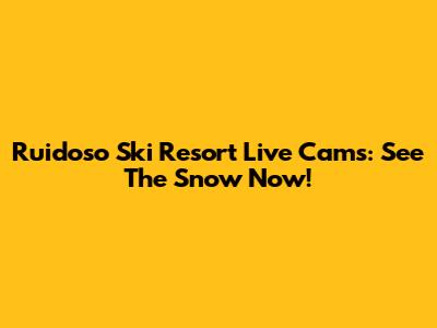 Ruidoso Ski Resort Live Cams: See The Snow Now!