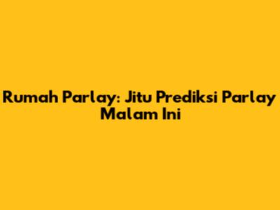 Rumah Parlay: Jitu Prediksi Parlay Malam Ini