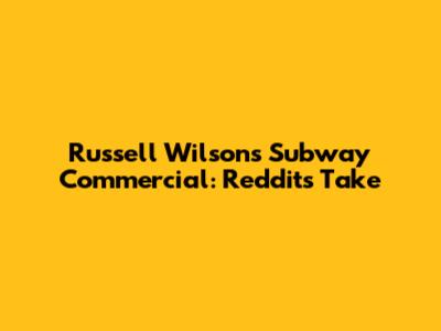 Russell Wilson's Subway Commercial: Reddit's Take