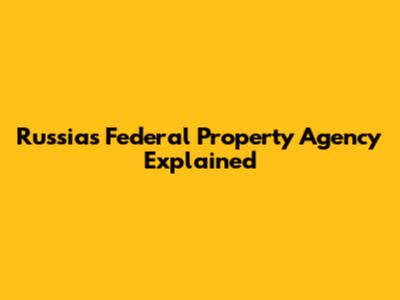 Russia's Federal Property Agency Explained