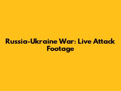Russia-Ukraine War: Live Attack Footage