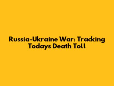 Russia-Ukraine War: Tracking Today's Death Toll
