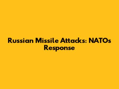Russian Missile Attacks: NATO's Response