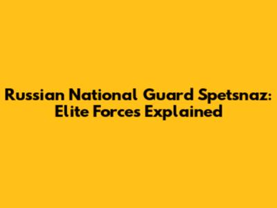 Russian National Guard Spetsnaz: Elite Forces Explained