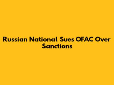 Russian National Sues OFAC Over Sanctions