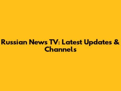 Russian News TV: Latest Updates & Channels