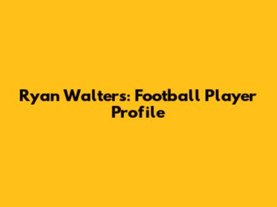 Ryan Walters: Football Player Profile