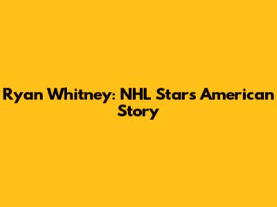Ryan Whitney: NHL Star's American Story