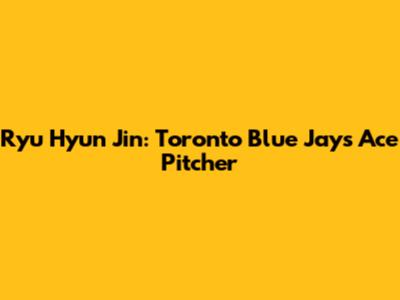 Ryu Hyun Jin: Toronto Blue Jays Ace Pitcher