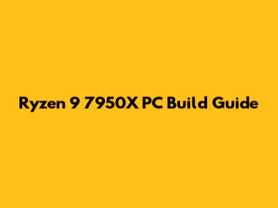 Ryzen 9 7950X PC Build Guide